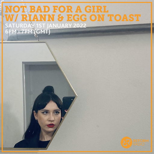 Not Bad For A Girl w/ Riann & Egg On Toast 1st January 2022