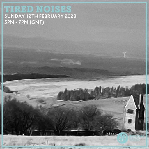 Tired Noises 12th February 2023