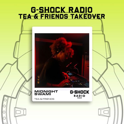 G-SHOCK Radio - Tea & Friends - Midnight Swami  - 08/12