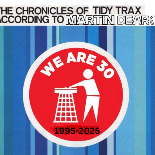 The Chronicles of Tidy Trax According To Martin Dear (100 Total Bangers From 30 Years of Tidy)