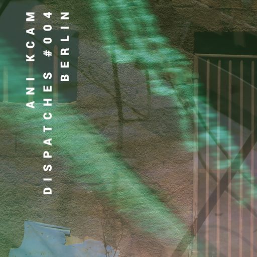 Cashmere Guest Mixes Ani Kcam - Dispatches #004 - Berlin 02.12.2021