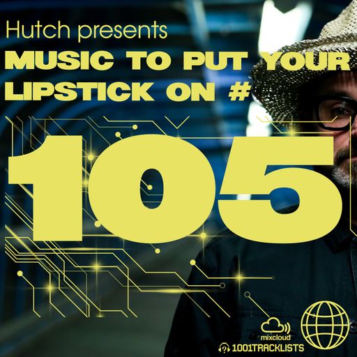 Hutch Presents 'Music To Put Your Lipstick On Too' Edition #105