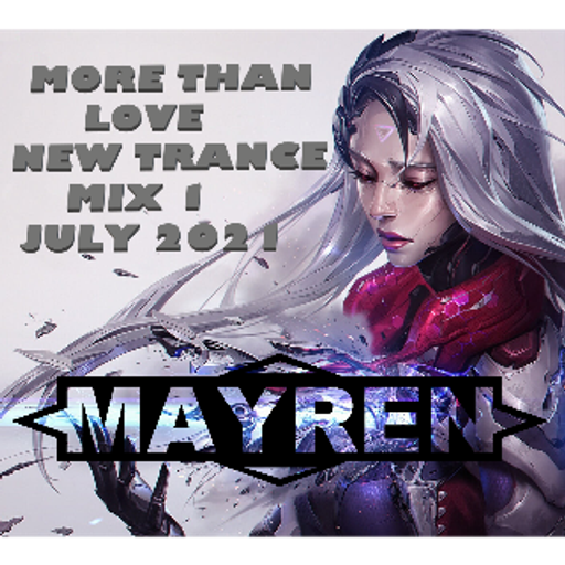 "More Than Love" July 2021 - Newly Released Trance Mix 1 - Mixed By MAYREN
