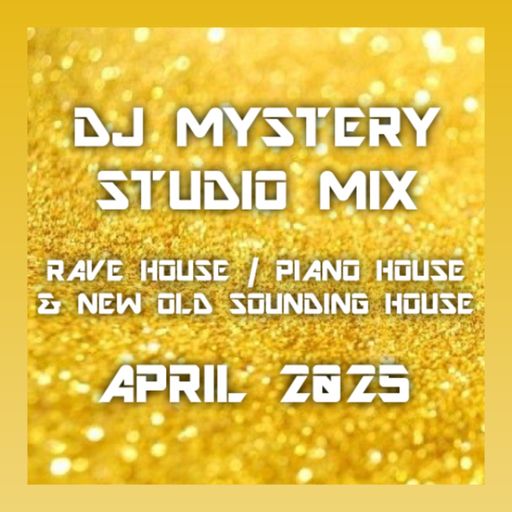 DJ Mystery Studio Mix - Rave House Piano & New Old Sounding House - April 2025