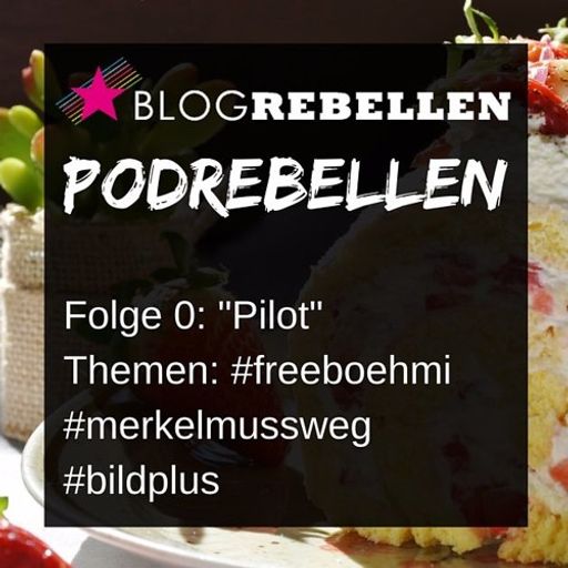 Podrebellen Podcast Pilot: #freeboehmi #merkelmussweg #bildplus