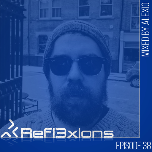 Refl3xions - Episode 38 with Alexio