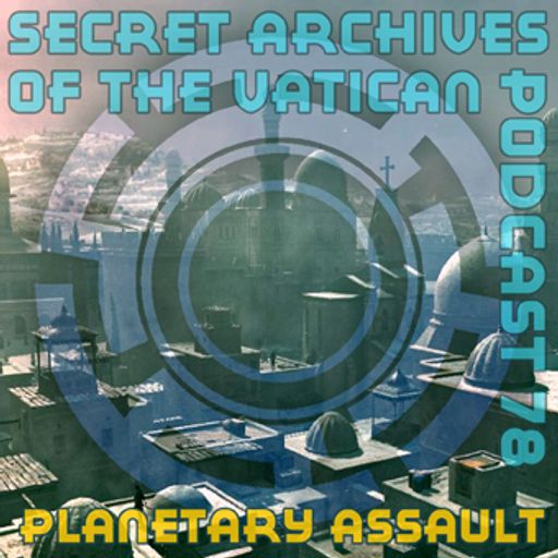 Planetary Assault - Secret Archives of the Vatican Podcast 78