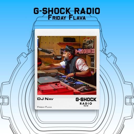G-SHOCK Radio Presents... Friday Flava with Dj Nav - 22/05