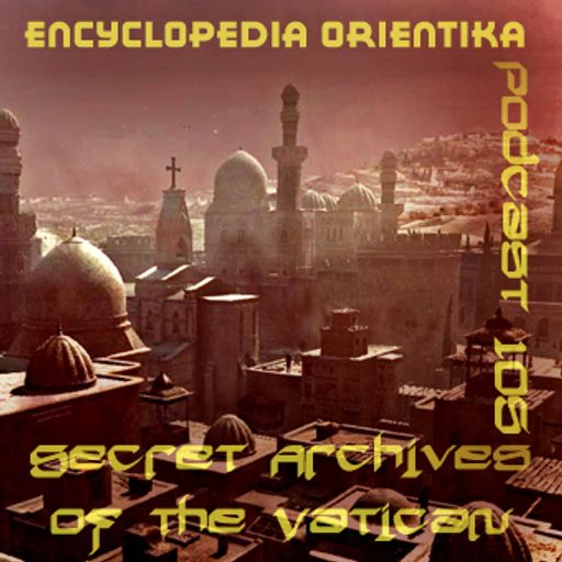 Encyclopedia Orientika - Secret Archives of the Vatican Podcast 105