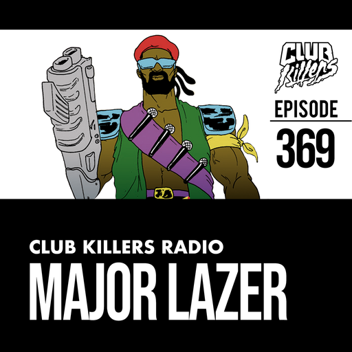 Club Killers Radio #369 - MAJOR LAZER