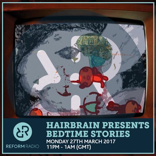 Hairbrain Presents Bedtime Stories 27th March 2017