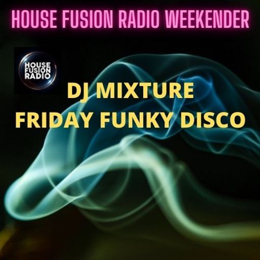 DJ MIXTURE // FRIDAY FUNKY DISCO // HOUSE FUSION RADIO WEEKENDER // 5-11-21