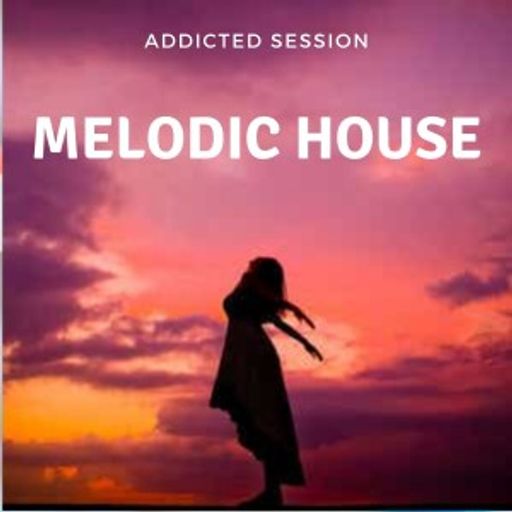 Melodic House Addicted Session #007