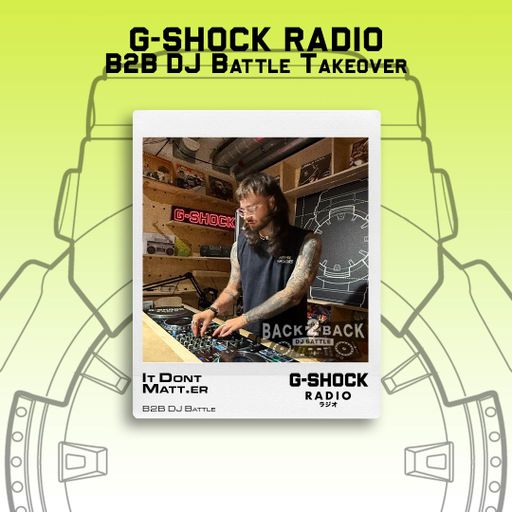 G-SHOCK Radio - Back 2 Back Dj Battle Takeover - It Dont MATT.ER  - 24/05