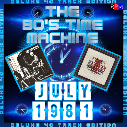 THE 80'S TIME MACHINE - JULY 1981 *DELUXE 40 TRACK EDITION*