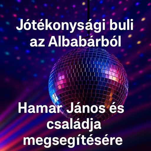 Jótékonysági buli az Albabárból Hamar János és családja megsegítésére. 1. rész  (2025.05.31)