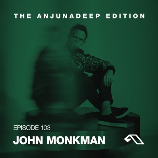 The Anjunadeep Edition 103 With John Monkman