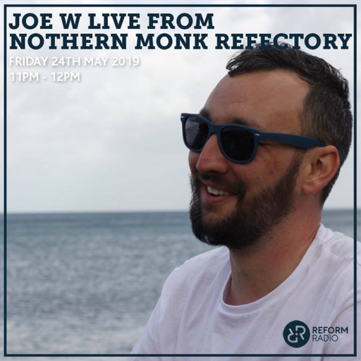 Joe W Reform Radio x Northern Monk 24th May 2019
