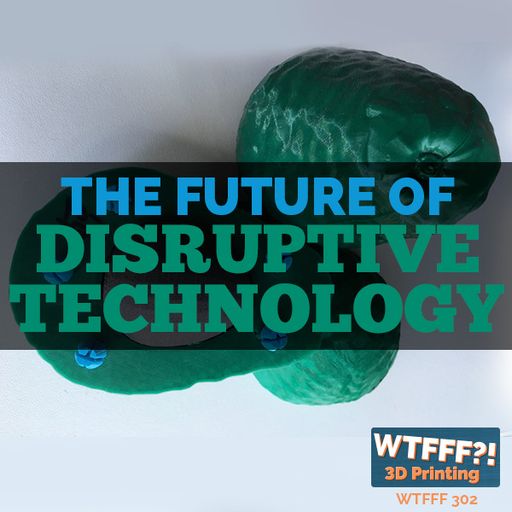 WTFFF 302: The Future of Disruptive Technology