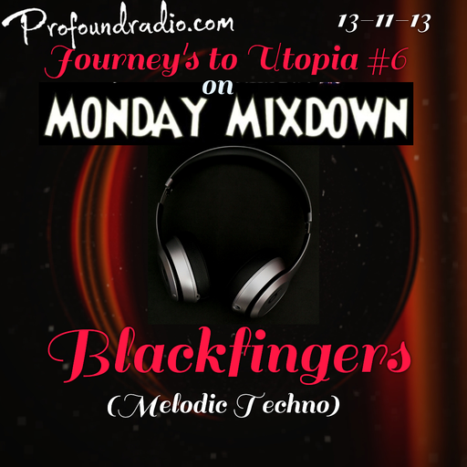 BLACKFINGERS JOURNEYS TO UTOPIA #6 ON MONDAY MIXDOWN PROFOUND RADIO