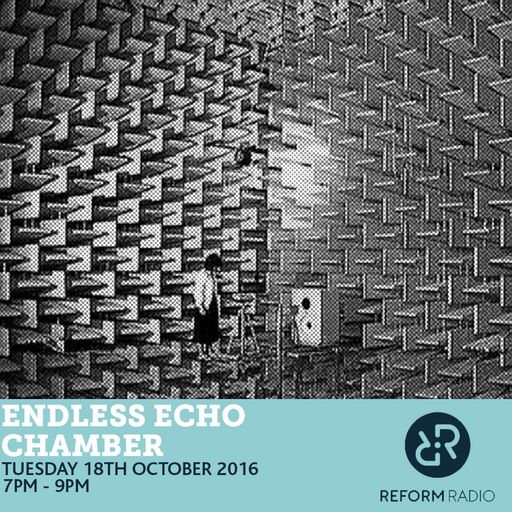 Endless Echo Chamber 18th October 2016