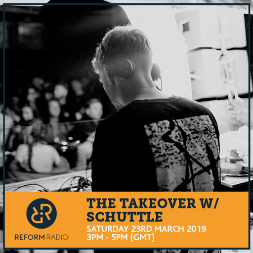 The Takeover w/ Schuttle 23rd March 2019