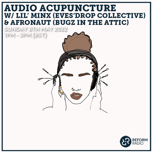 Audio Acupuncture w/ Lil' Minx (Eves'Drop Collective) & Afronaut (Bugz in The Attic) 8th May 2022