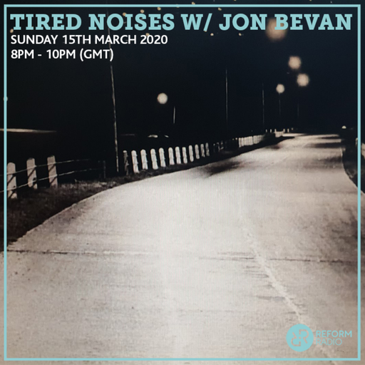 Tired Noises w/ Jon Bevan 15th March 2020