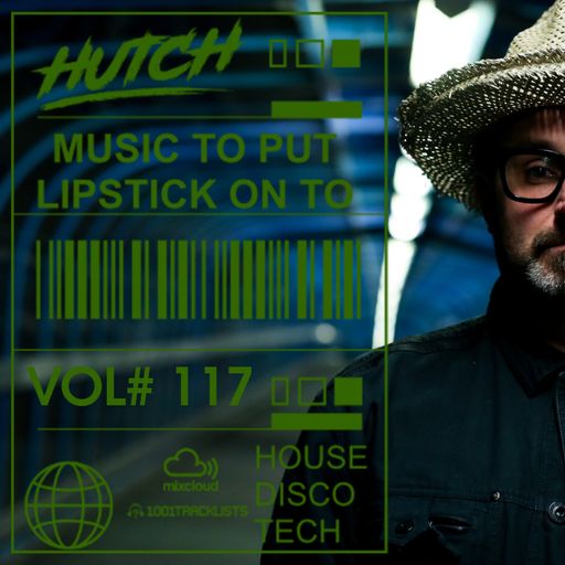 Hutch Presents 'Music To Put Your Lipstick On Too' Edition #117
