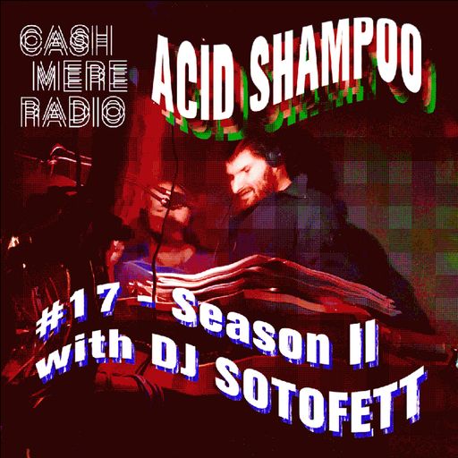 Acid Shampoo #17 Season II w/ Dj Sotofett 26.03.2019