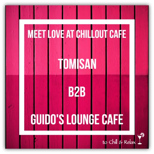 Meet Love at Chillout Cafe (B2B Tomisan & Guido's Lounge Cafe)