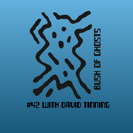 Bush of Ghosts #42 w/ David Tinning  05.12.2019