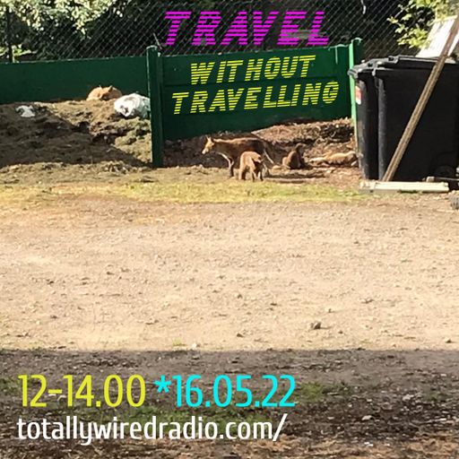 Travel Without Travelling - Ex-Friendly ~ 14.05.22