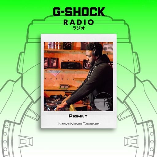 G-SHOCK Radio Presents... Native Moves - Pigmnt - 18/04