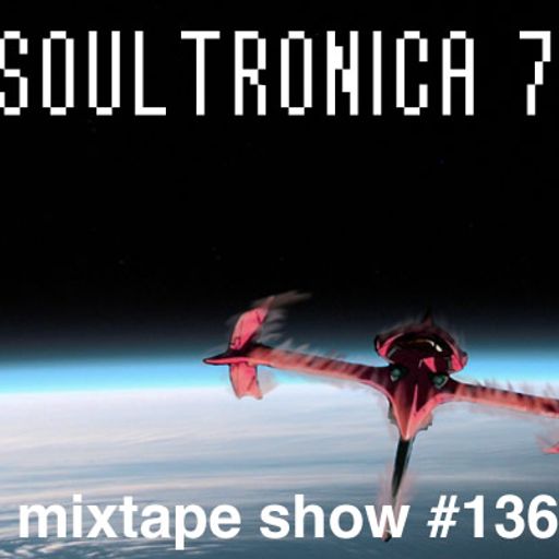 MIXTAPE 136 - SOULTRONICA 7