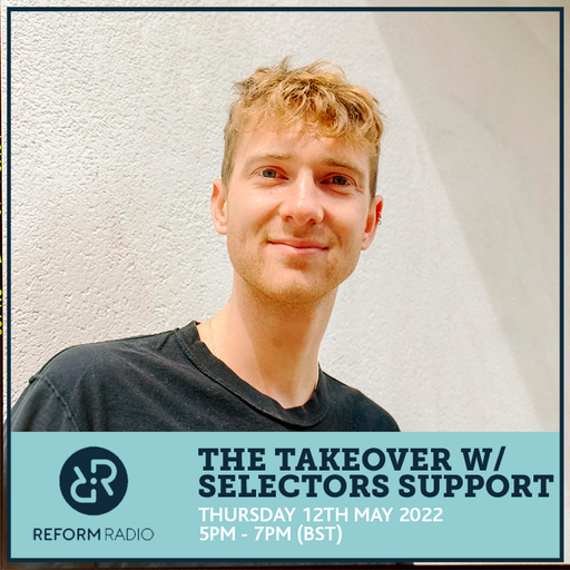 The Takeover w/ Selectors Support 12th May 2022