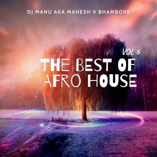 The Best of Afro House Mix Vol 6 by Dj Manu Aka Mahesh V Bhambore
