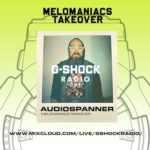 G-Shock Radio - Mel0maniacs Takeover - Audiospanner - 25/11