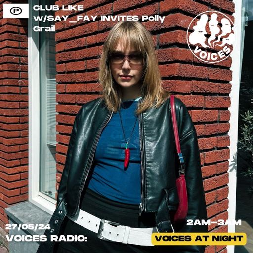 SAY_FAY invites Polly Grail w/Club Like - 27/05/24 - Voices Radio