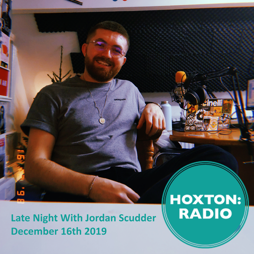 Late Night with Jordan Scudder on Hoxton Radio: 16/12/19