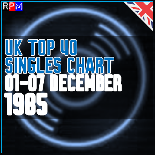 UK TOP 40 : 01 - 07 DECEMBER 1985