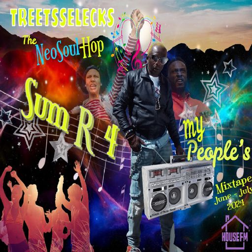 TreetsSelecks -The NeoSoul -Hop Sum R 4My People's Mixtape JUNE -JULY  2024-