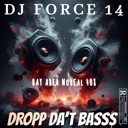 *DJ FORCE 14**DROPP DA'T  BASSS*NorCal**BAY AREA**408*