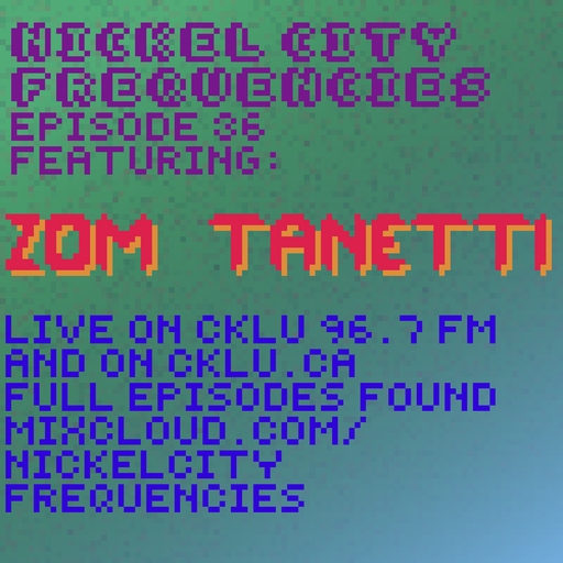 // Nickel City Frequencies on CKLU 96.7 FM // Episode 36 // Hour 2 // Zom Tanetti //