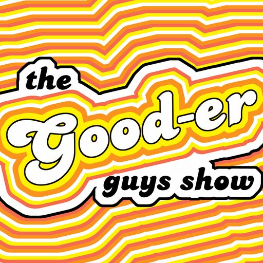 The Gooder Guys Episode 53