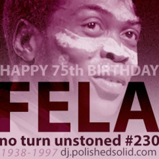 Fela, Happy 75th Birthday Mix: Samples, Covers, Remixes & Originals (No Turn Unstoned #230)