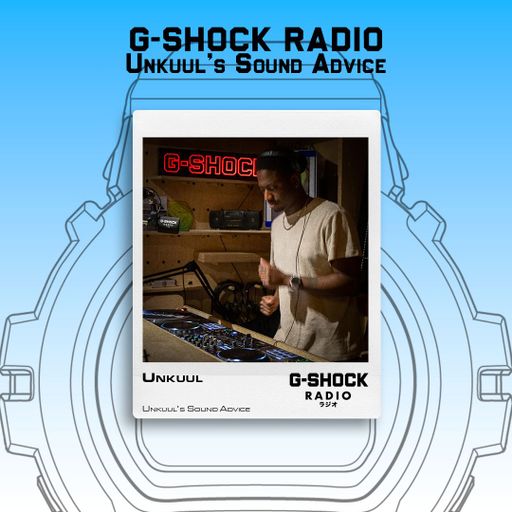 G-SHOCK Radio Presents... Unkuul's Sound Advise - 30/05
