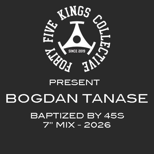 The Forty Five Kings Collective Present Bogdan Tanase - Baptized By 45s Mix 2026