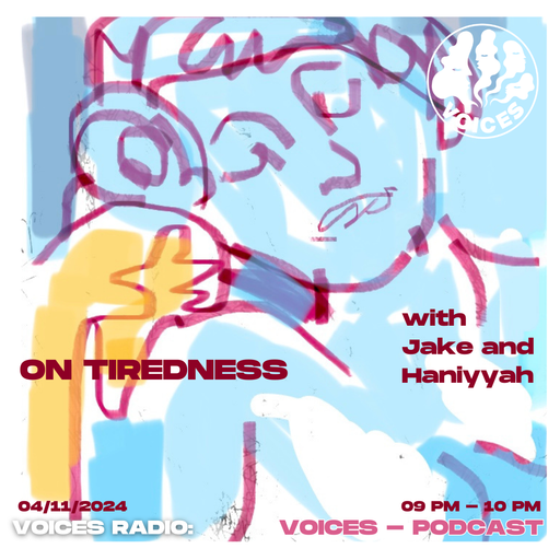 ON TIREDNESS with Jake and Haniyyah 04/11/24 - [Voices Radio]