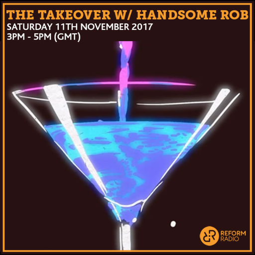 The Takeover w/ Handsome Rob 11th November 2017